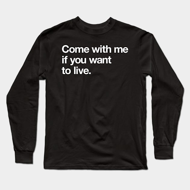 Come with me if you want to live Long Sleeve T-Shirt by Popvetica